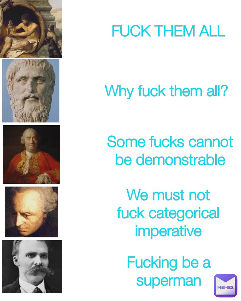 FUCK THEM ALL Why fuck them all?  Some fucks cannot be demonstrable We must not fuck categorical imperative Fucking be a superman