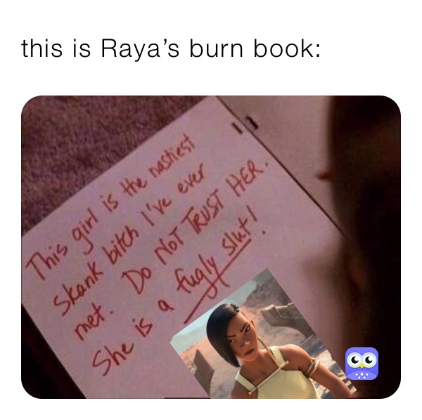 this is Raya’s burn book: