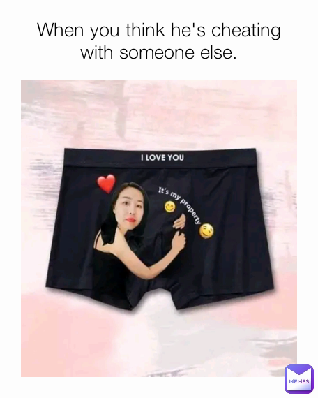 When you think he's cheating with someone else.