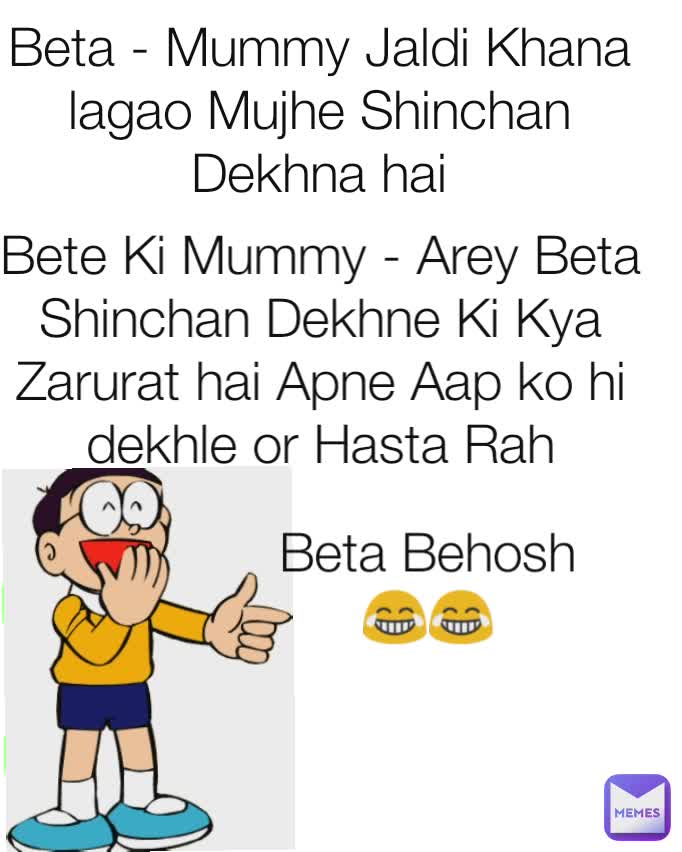 Beta - Mummy Jaldi Khana lagao Mujhe Shinchan Dekhna hai Beta Behosh 😂😂 Bete Ki Mummy - Arey Beta Shinchan Dekhne Ki Kya Zarurat hai Apne Aap ko hi dekhle or Hasta Rah