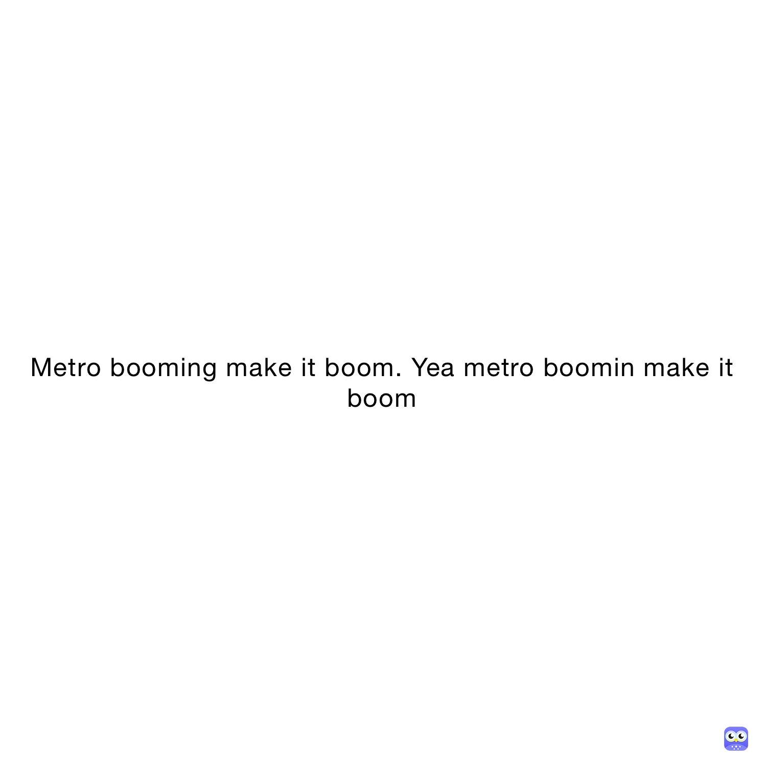 Metro booming make it boom. Yea metro boomin make it boom