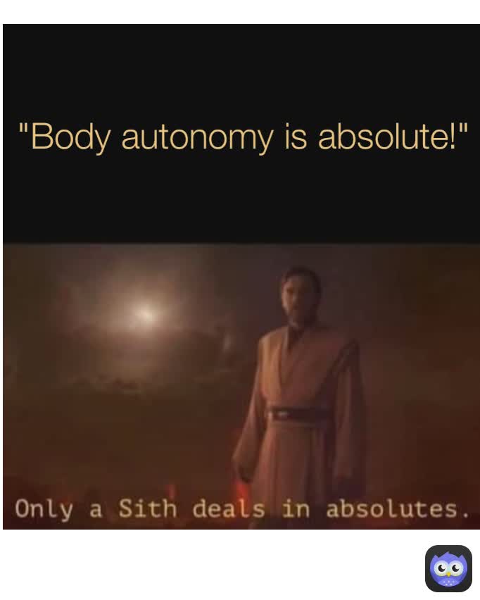 "Body autonomy is absolute!" mckayjosiahstarr Memes