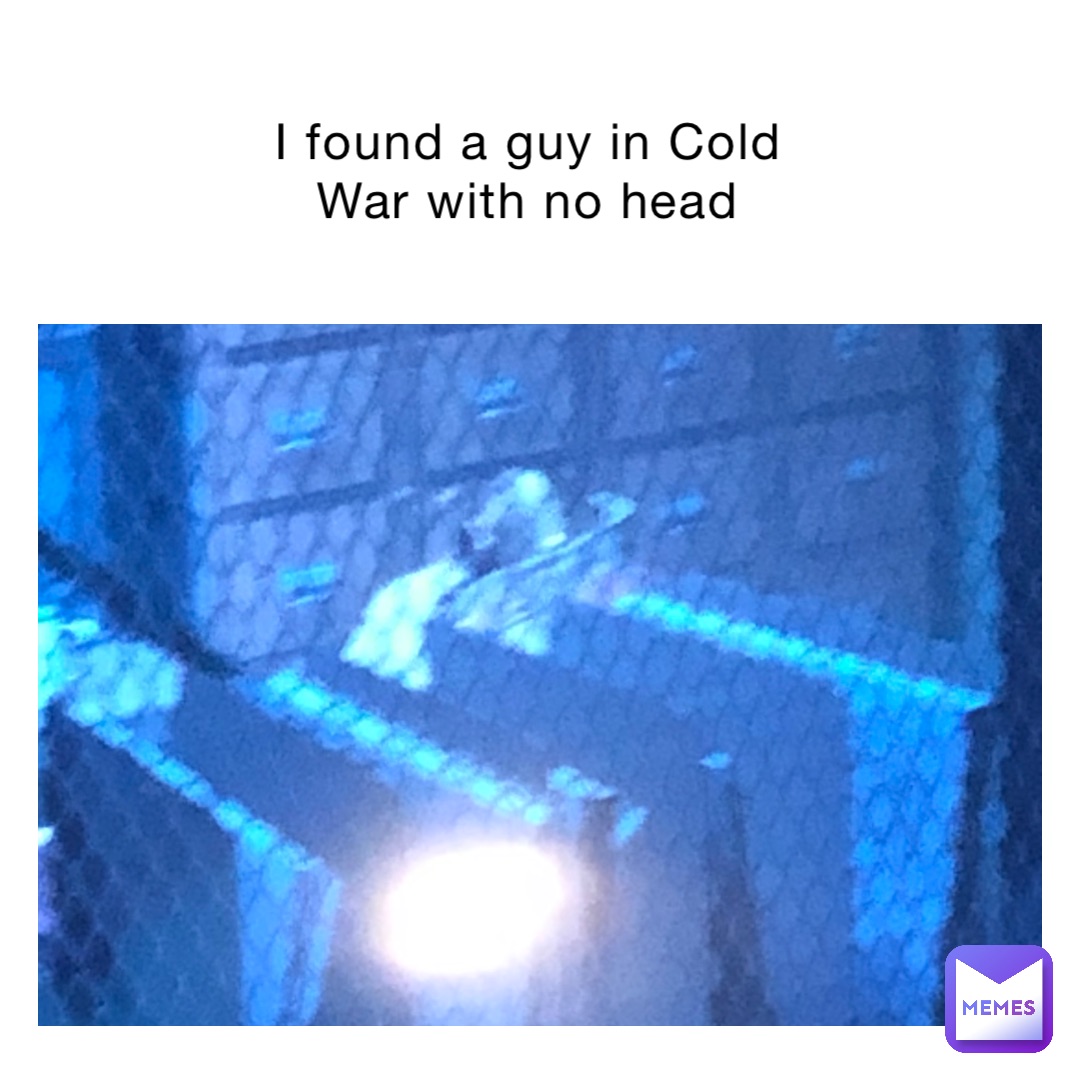I found a guy in Cold War with no head