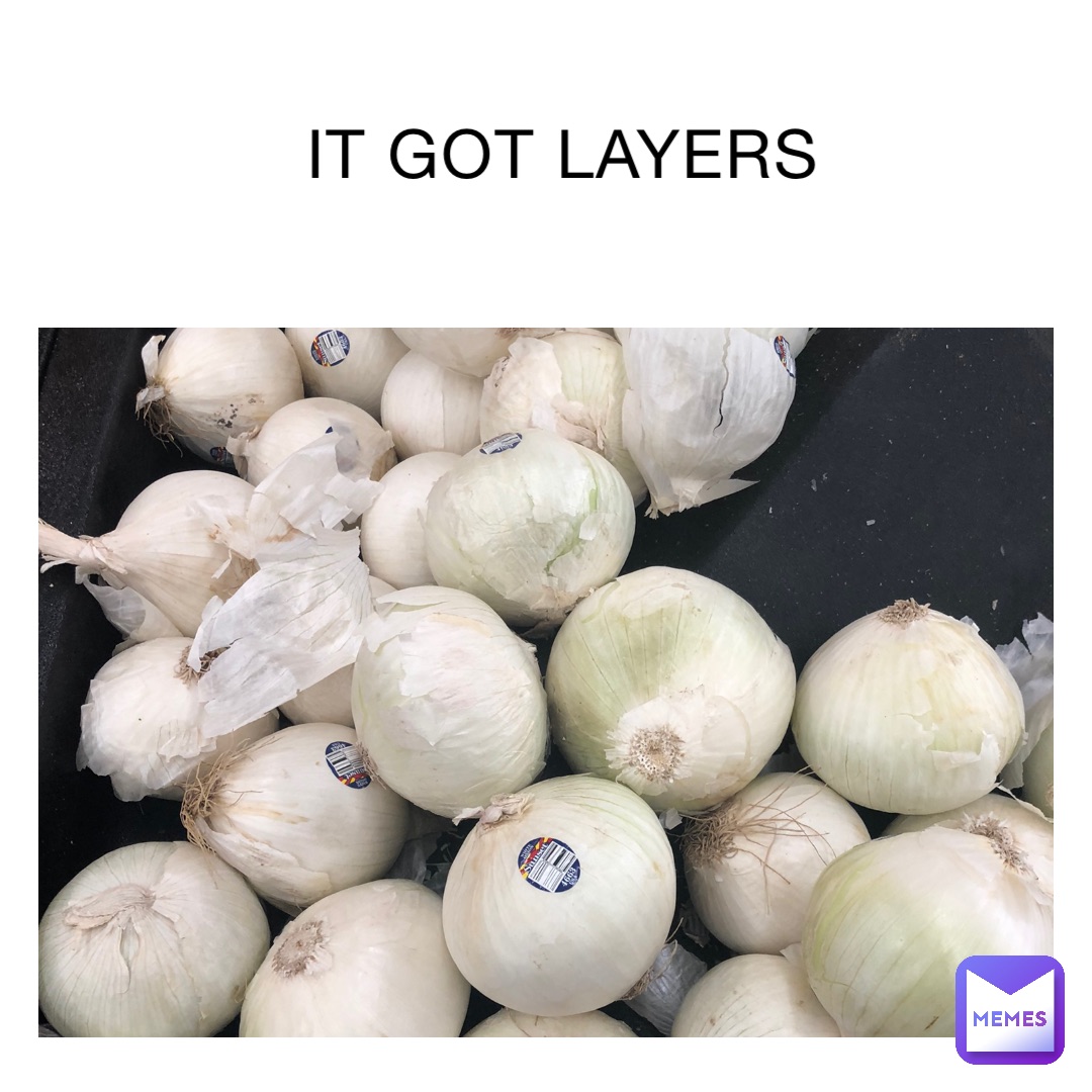 IT GOT LAYERS