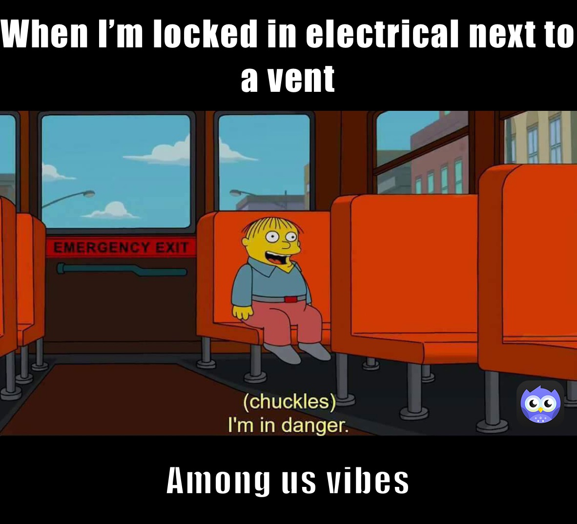 When I’m locked in electrical next to a vent Among us vibes