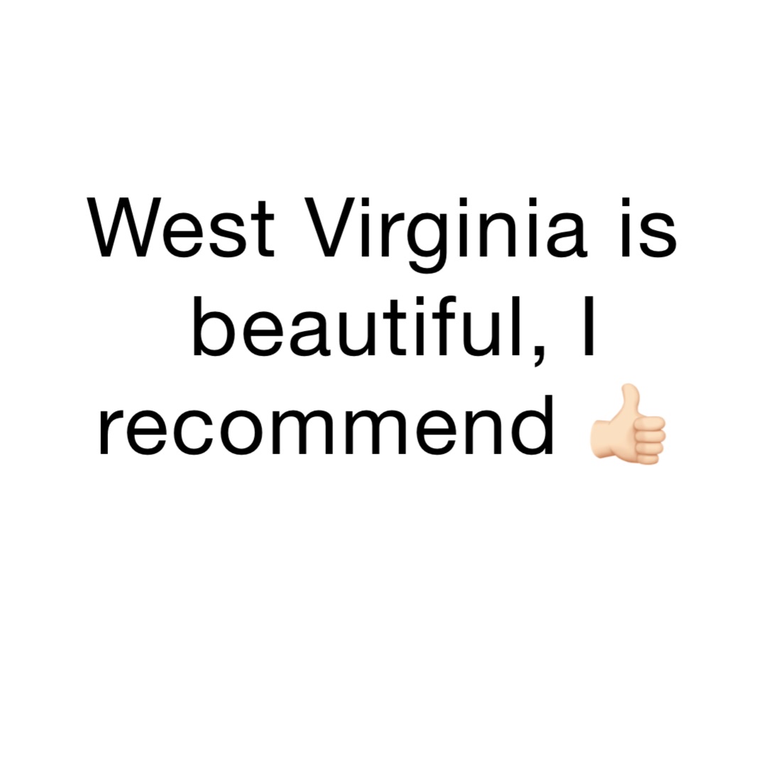 West Virginia is beautiful, I recommend 👍🏻