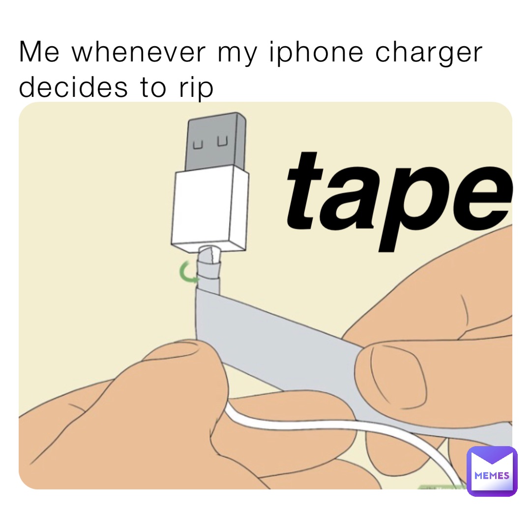 Me whenever my iPhone charger decides to rip tape