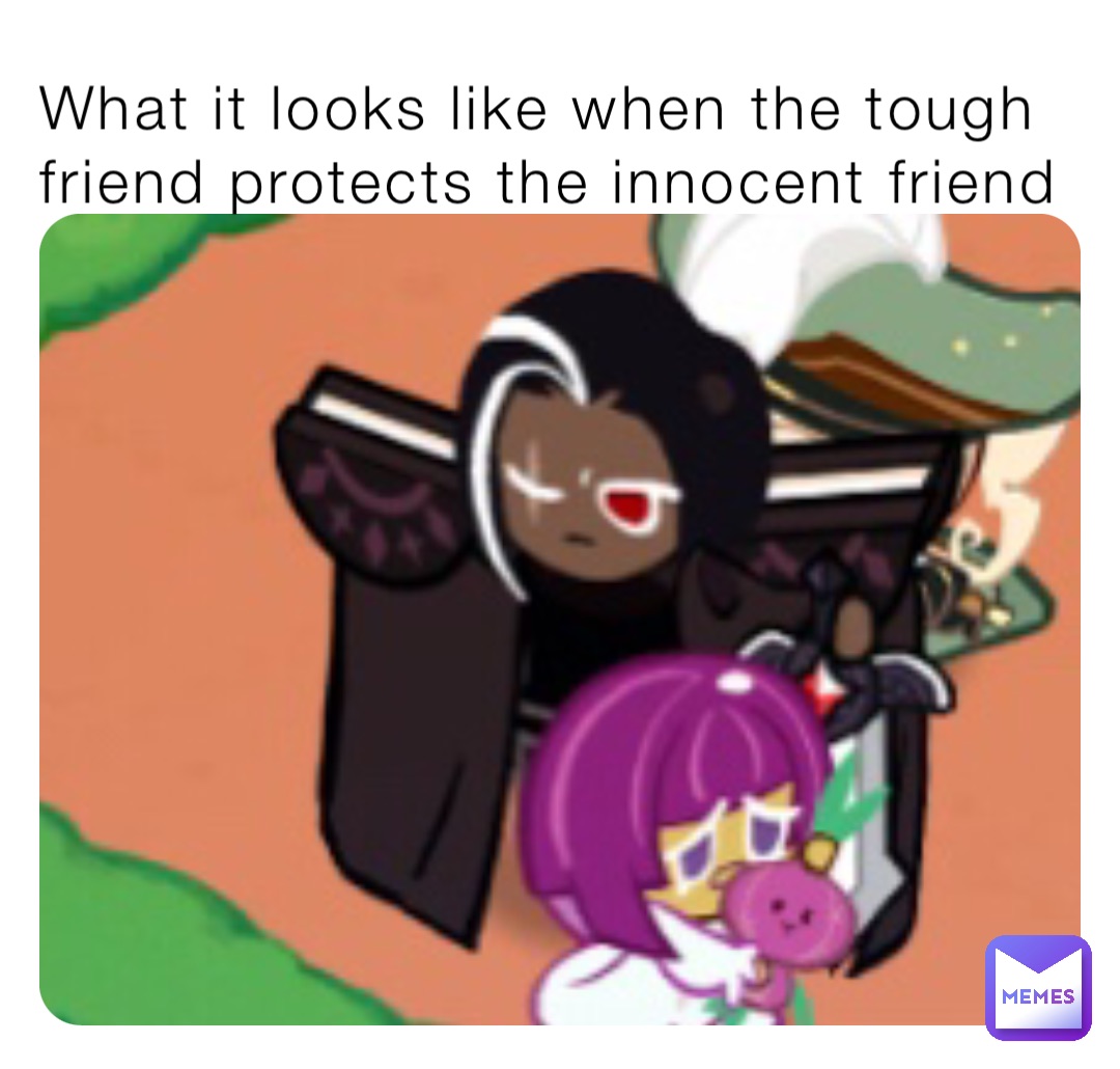 What it looks like when the tough friend protects the innocent friend