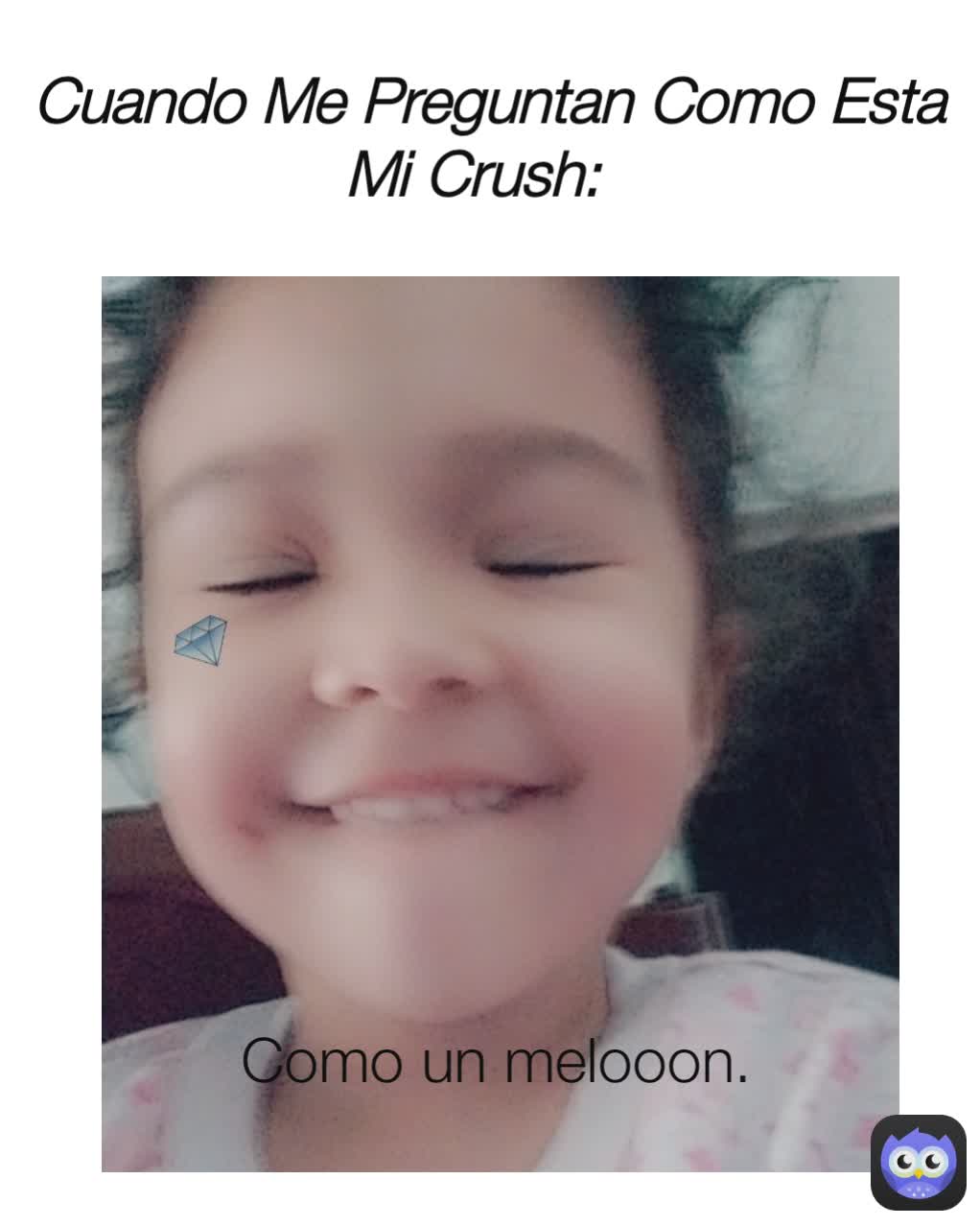 Cuando Me Preguntan Como Esta Mi Crush: Como un melooon.