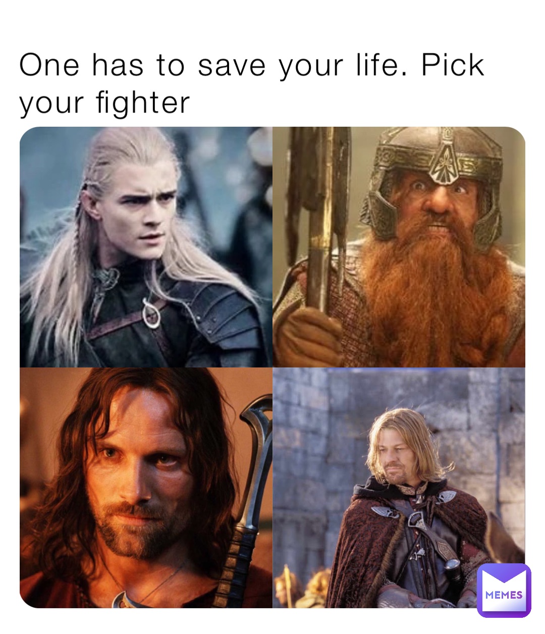 One has to save your life. Pick your fighter