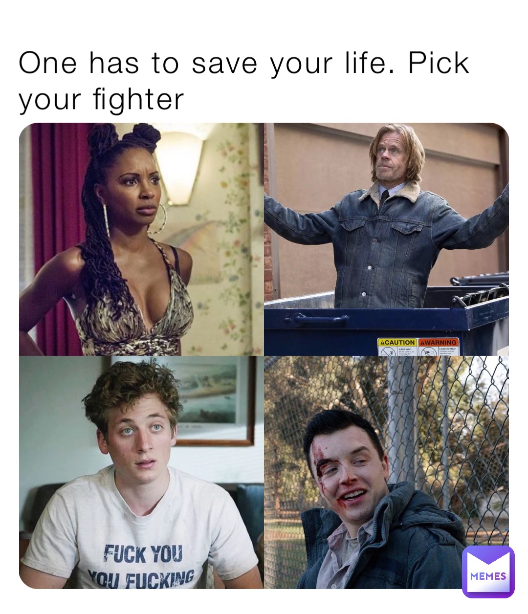 One has to save your life. Pick your fighter