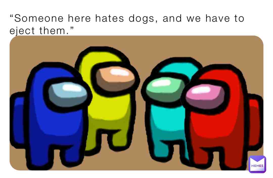 EJECT THEM ONTO THE COLD, HARD GROUND! MAKE THEM DIE A SLOW, PAINFUL DEATH! NO ONE HATES DOGS WHILE I’M AROUND!