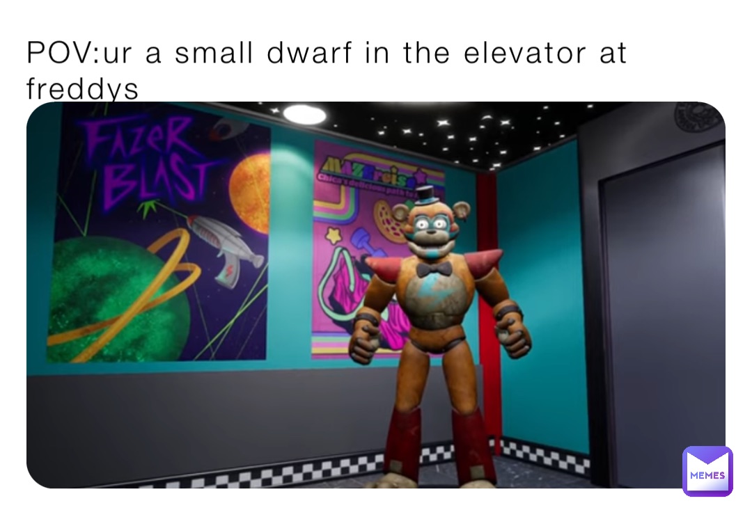 POV:ur a small dwarf in the elevator at freddys
