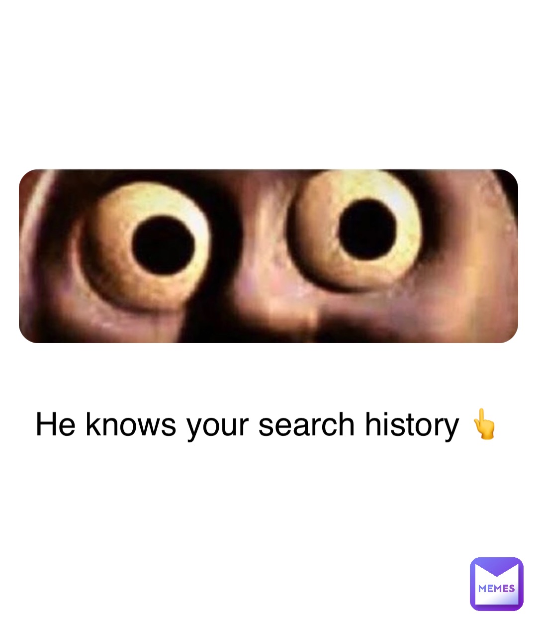 He knows your search history 👆