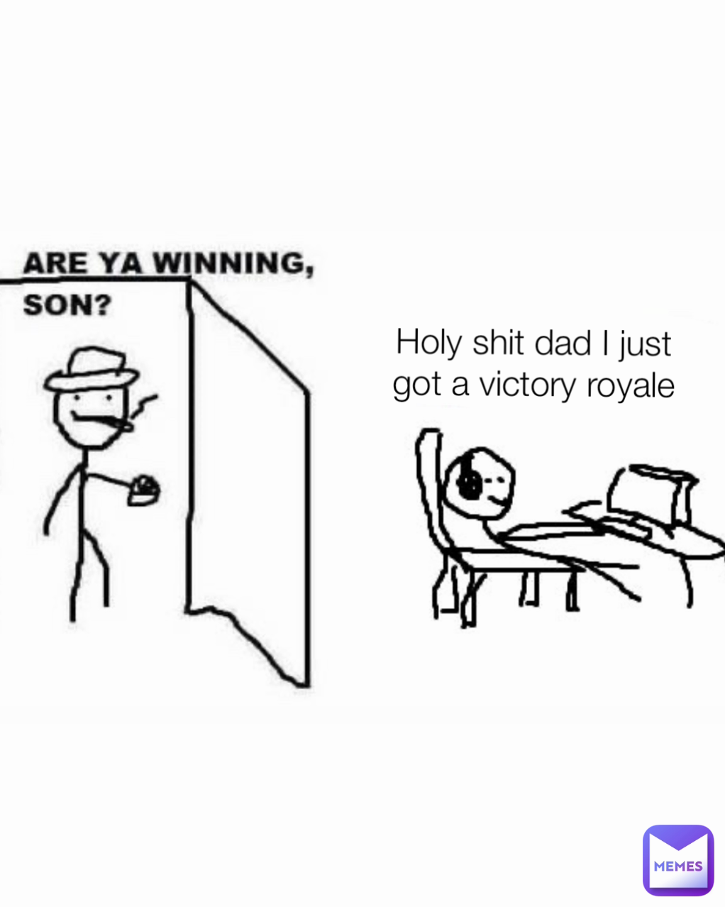 Type Text Type Text Holy shit dad I just
got a victory royale