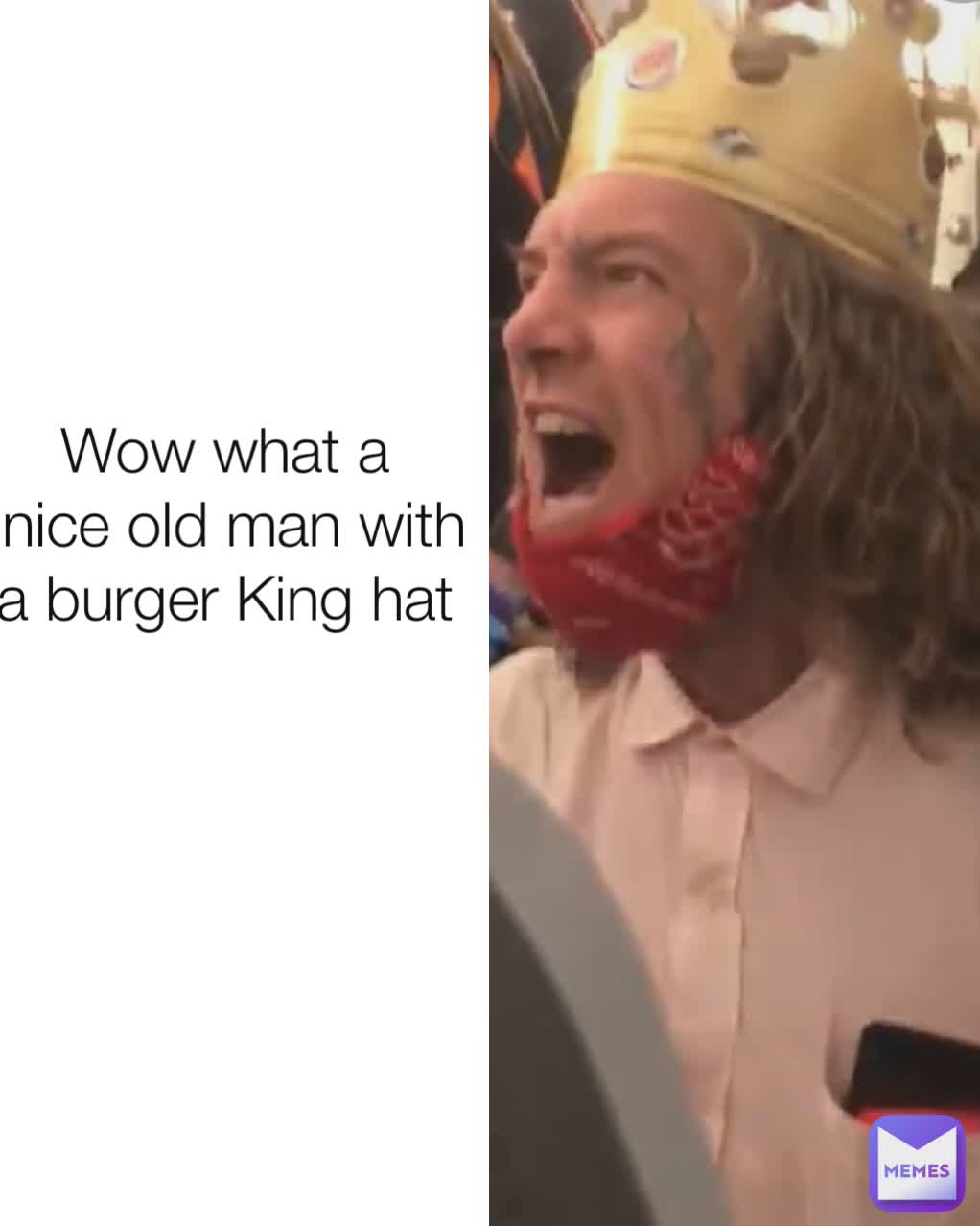 Wow what a 
nice old man with a burger King hat 