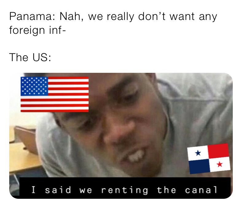 Panama: Nah, we really don’t want any foreign inf-

The US: 