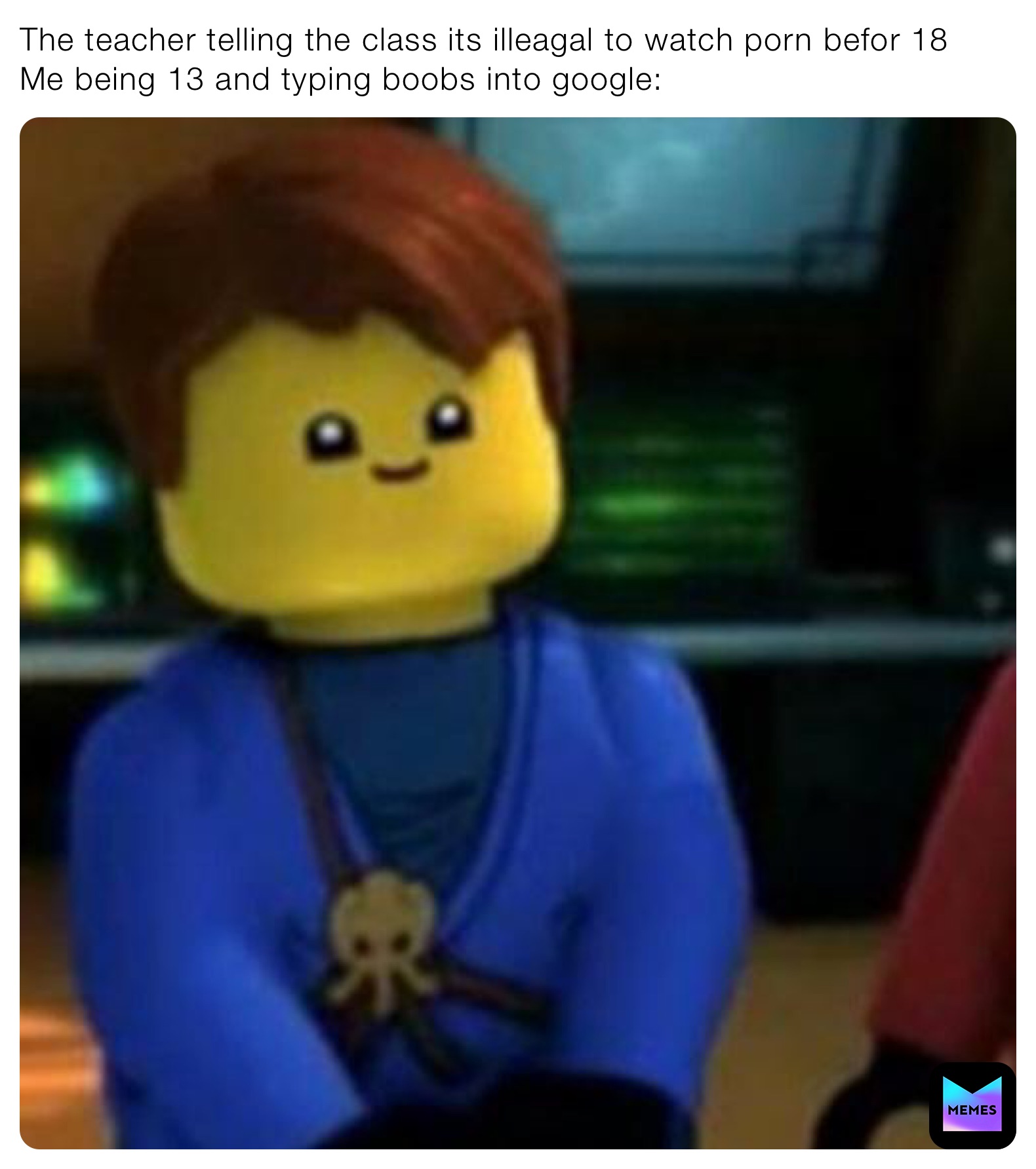 Lego Porn Meme - The teacher telling the class its illeagal to watch porn befor 18 Me being  13 and typing boobs into google: | @big_tmo | Memes