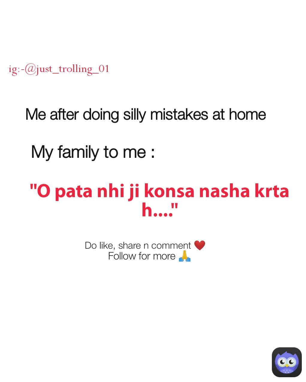 My family to me : "O pata nhi ji konsa nasha krta h...." Do like, share n comment ❤
 ig:-@just_trolling_01 Follow for more 🙏
 Me after doing silly mistakes at home
