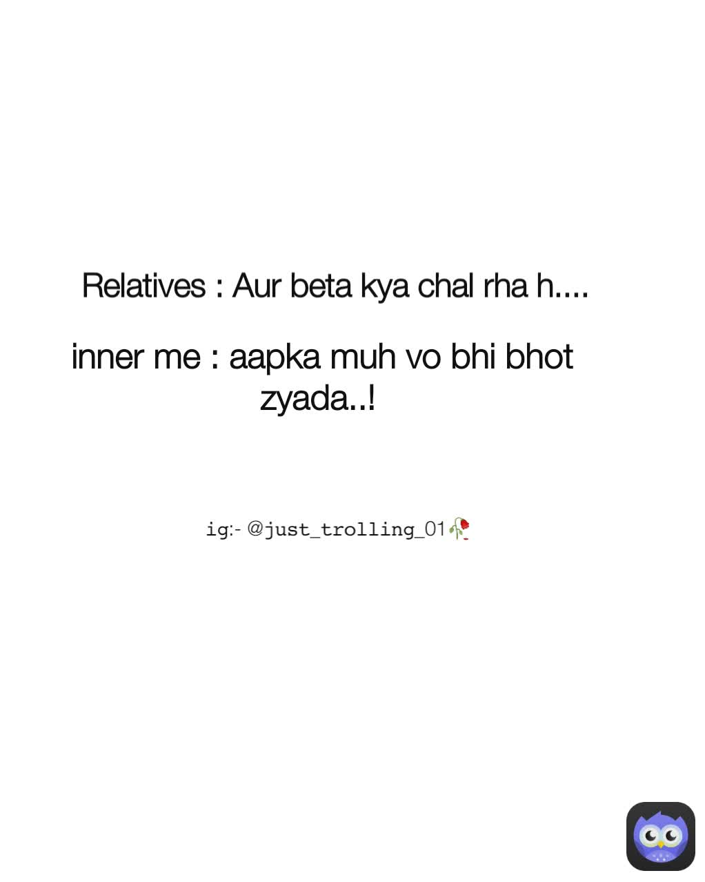 Relatives : Aur beta kya chal rha h....  𝚒𝚐:- @𝚓𝚞𝚜𝚝_𝚝𝚛𝚘𝚕𝚕𝚒𝚗𝚐_01🥀 inner me : aapka muh vo bhi bhot zyada..! 