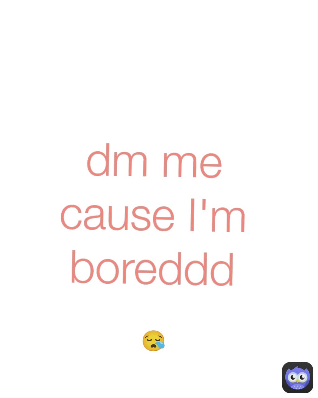 😪 dm me cause I'm boreddd