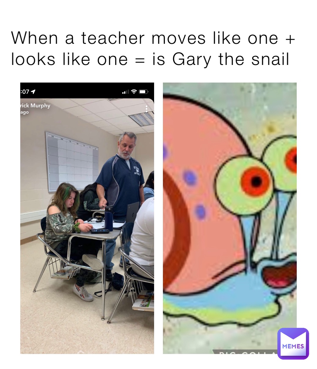 When a teacher moves like one + looks like one = is Gary the snail