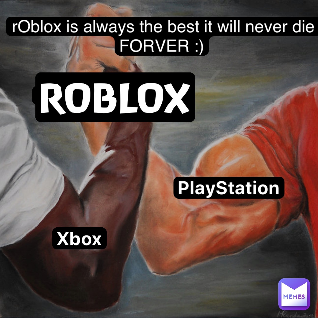 The better console PlayStation Xbox ROBLOX rOblox is always the best it will never die FORVER :)