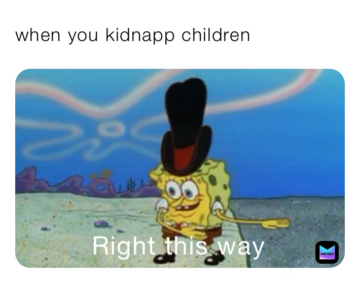 when you kidnapp children 