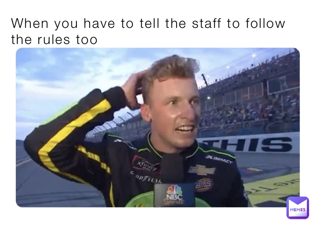 When you have to tell the staff to follow the rules too