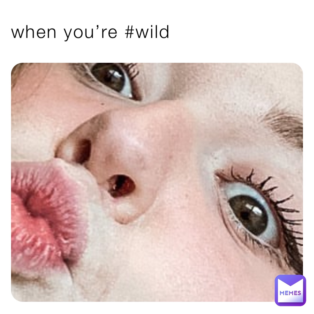 when you’re #wild