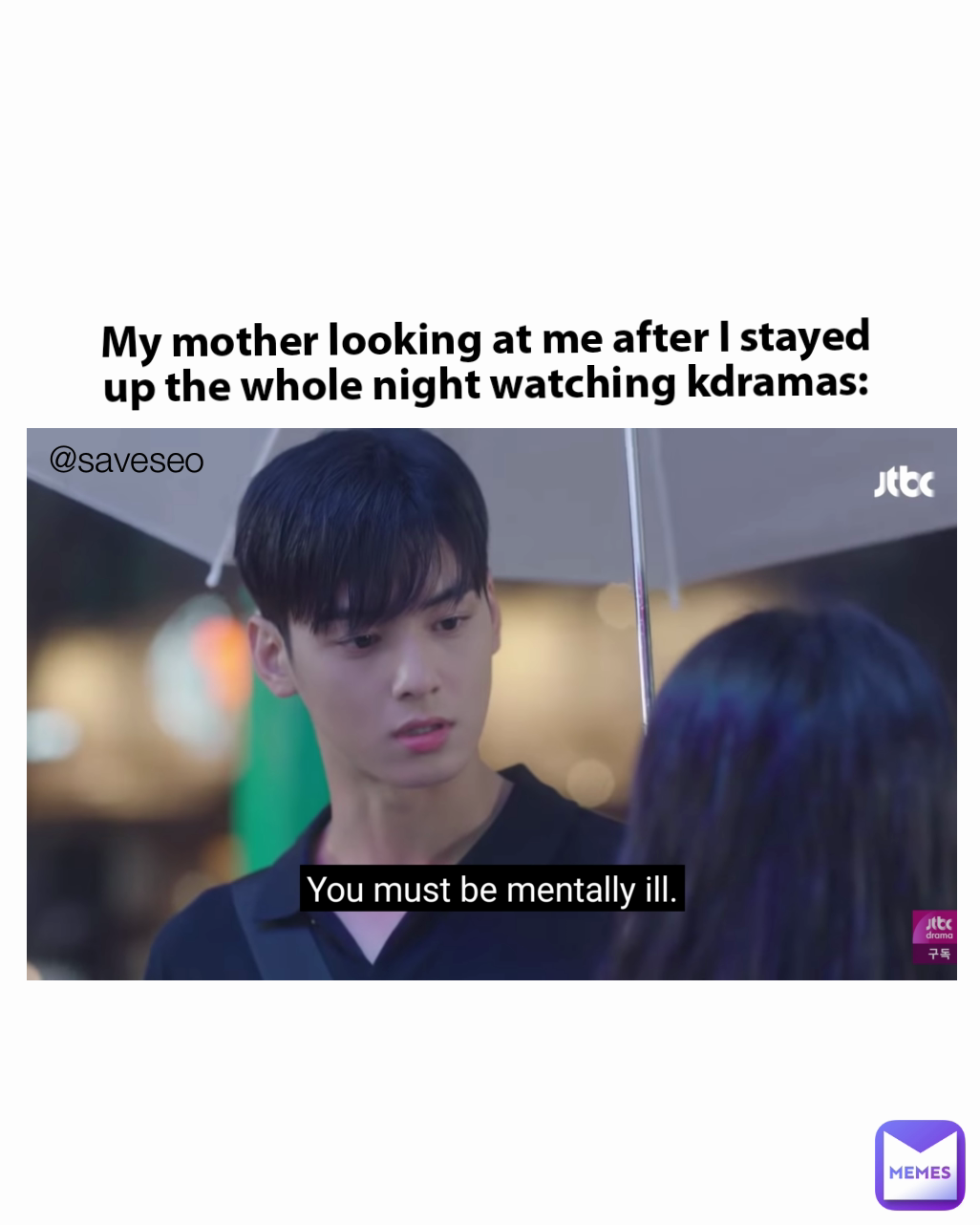 @saveseo My mother looking at me after I stayed up the whole night watching kdramas:
