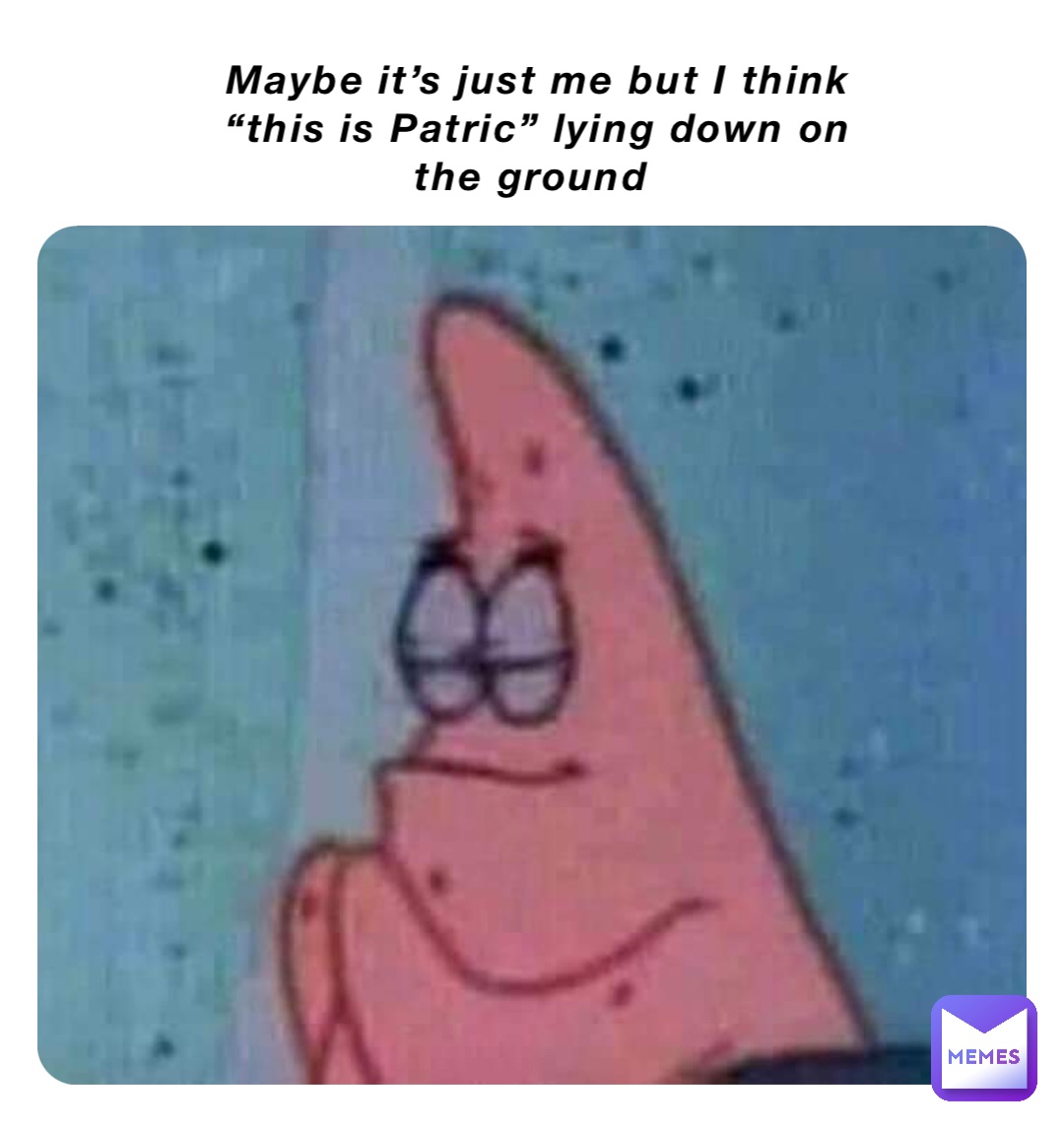 Maybe it’s just me but I think “this is Patric” lying down on the ground