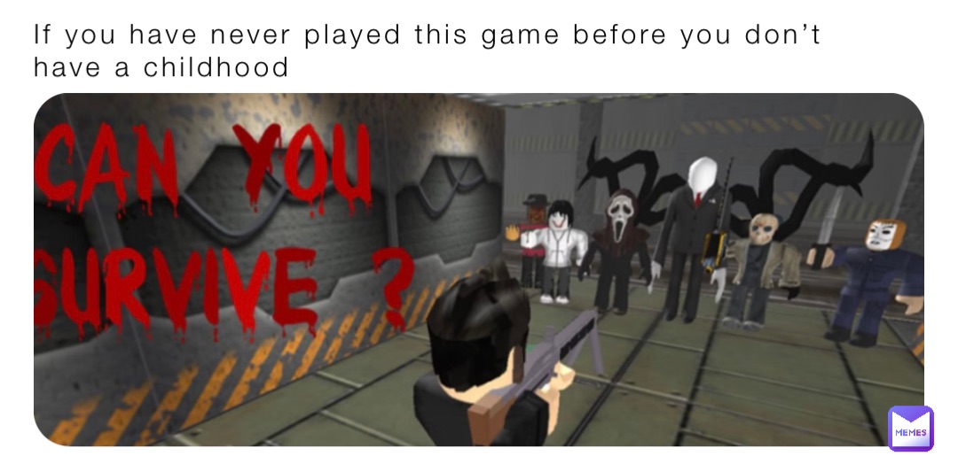 If you have never played this game before you don’t have a childhood