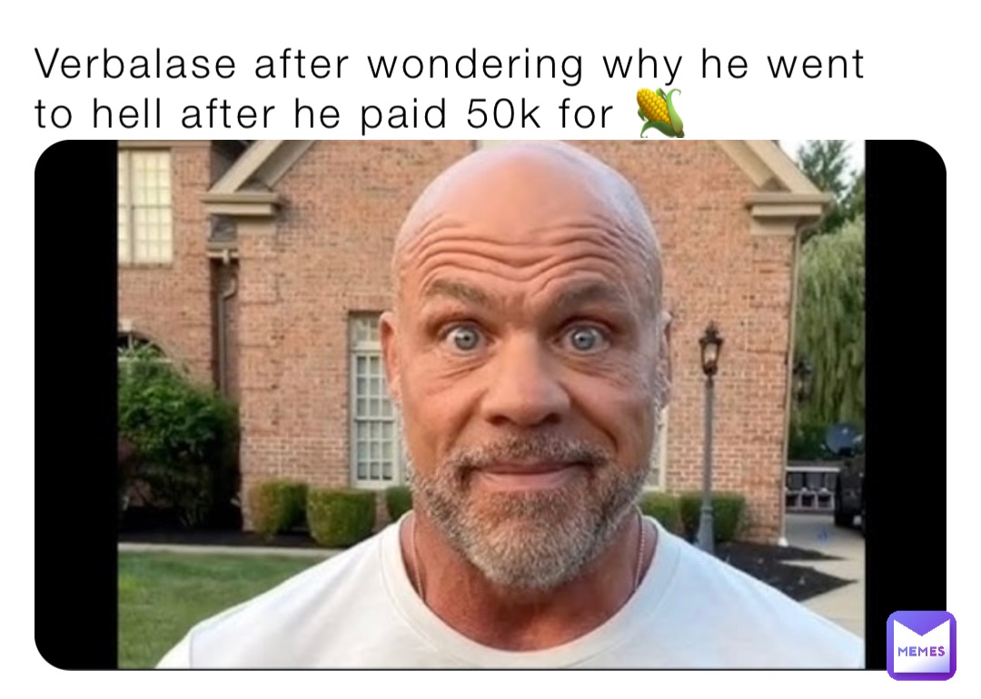 Verbalase after wondering why he went to hell after he paid 50k for 🌽