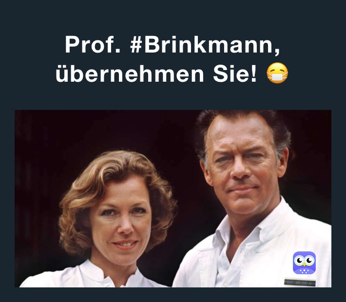 Prof. #Brinkmann, übernehmen Sie! 😷