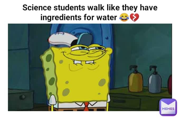 Science students walk like they have ingredients for water 😂💔