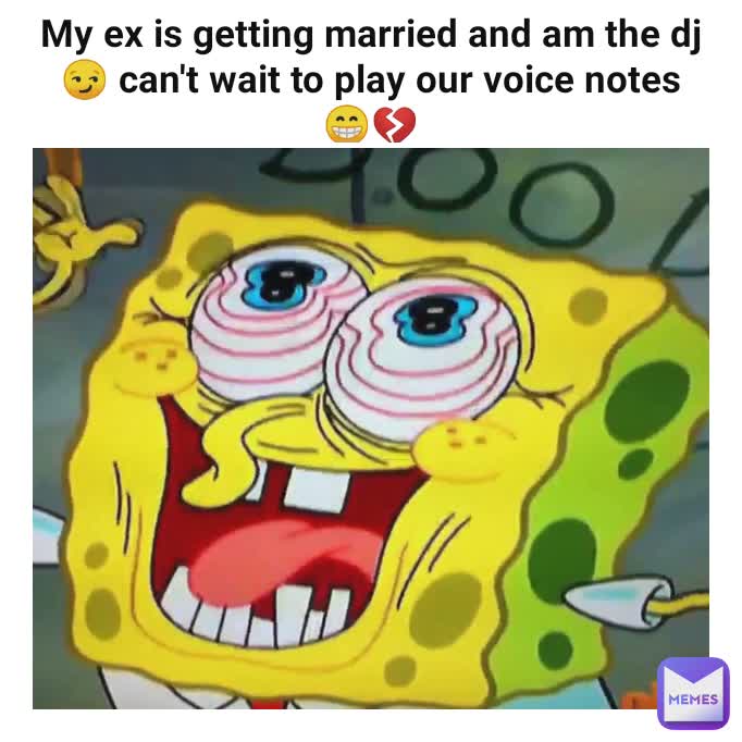 My ex is getting married and am the dj😏 can't wait to play our voice notes😁💔