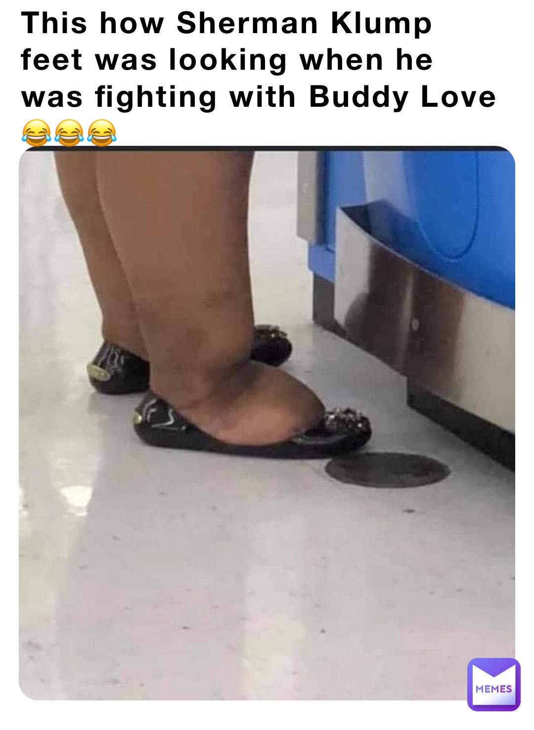 This how Sherman Klump feet was looking when he was fighting with Buddy Love 😂😂😂