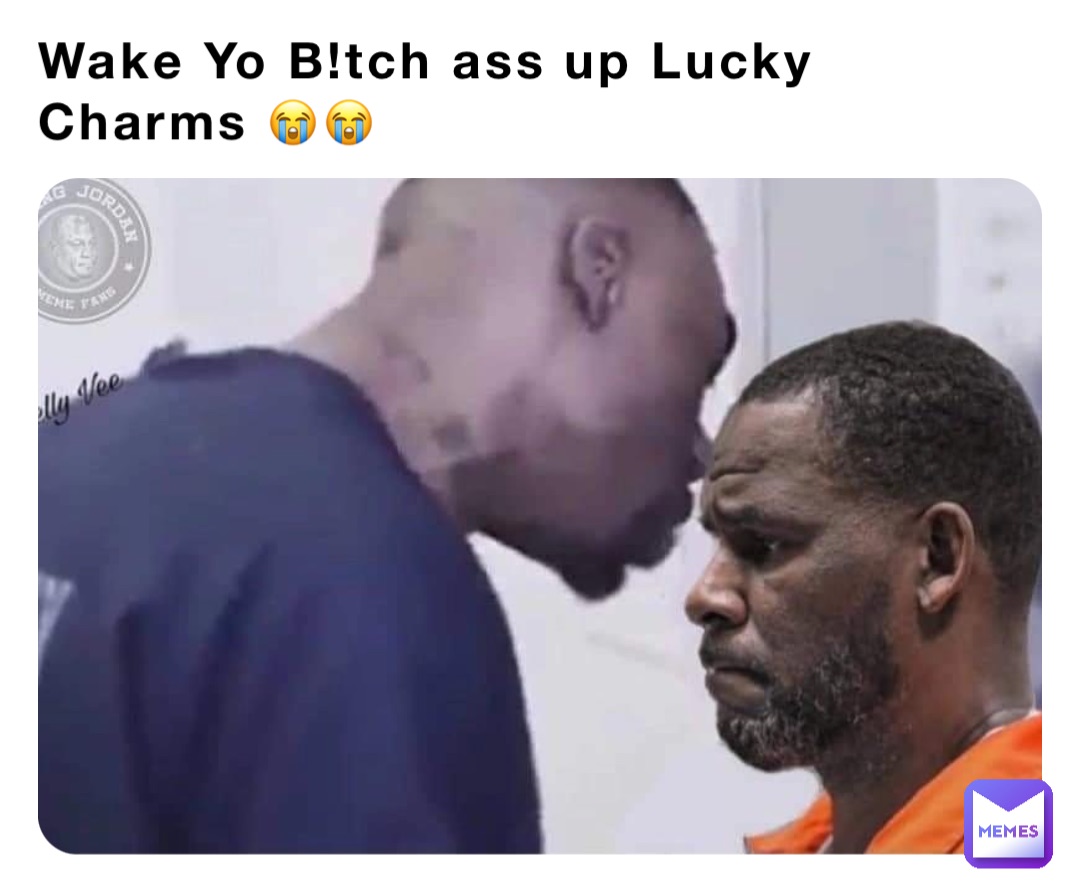 Wake Yo B!tch ass up Lucky Charms 😭😭