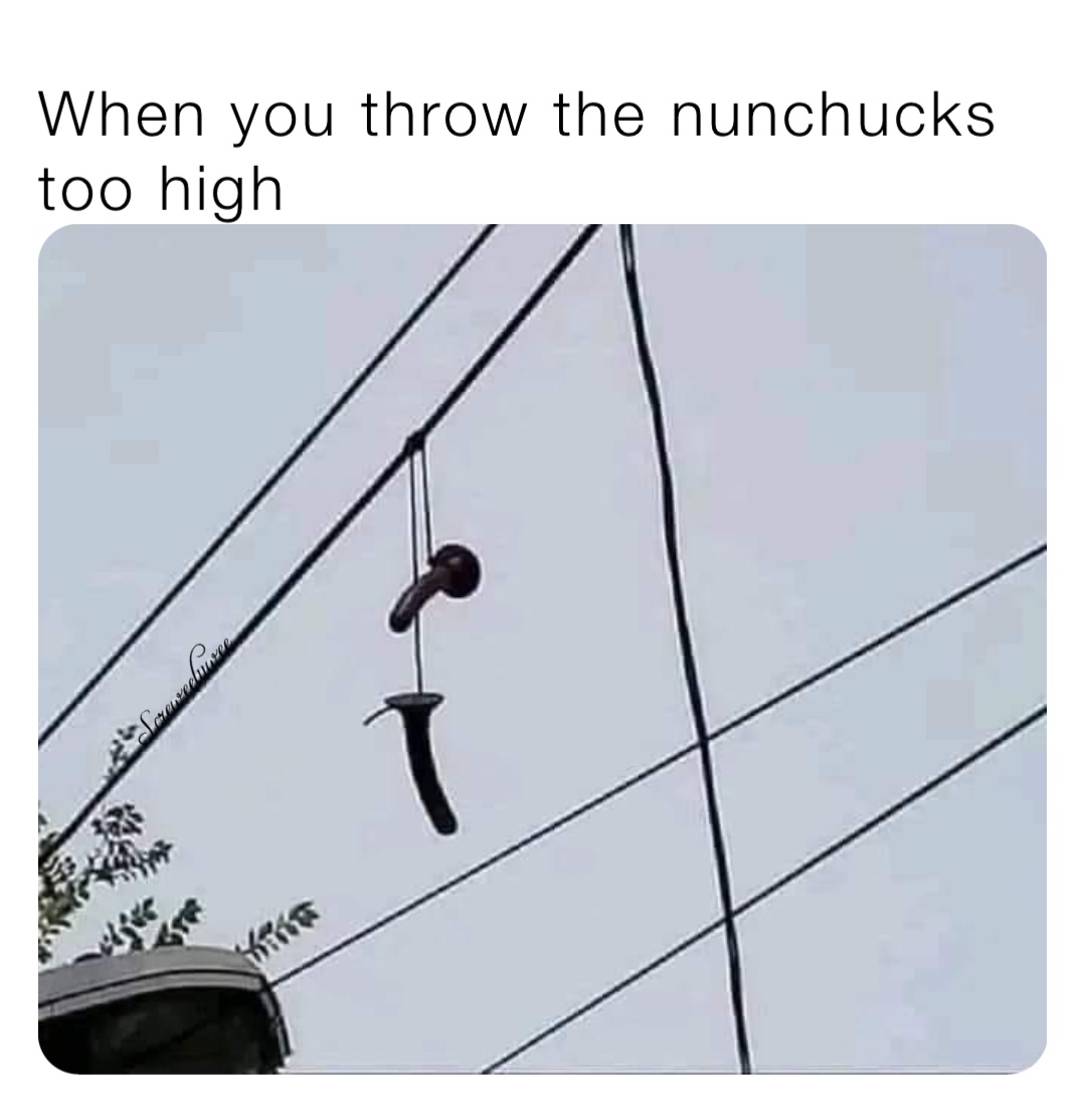 When you throw the nunchucks too high