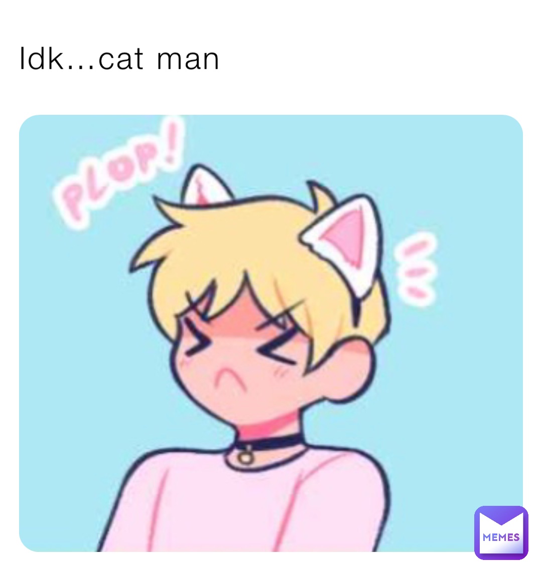 Idk…cat man