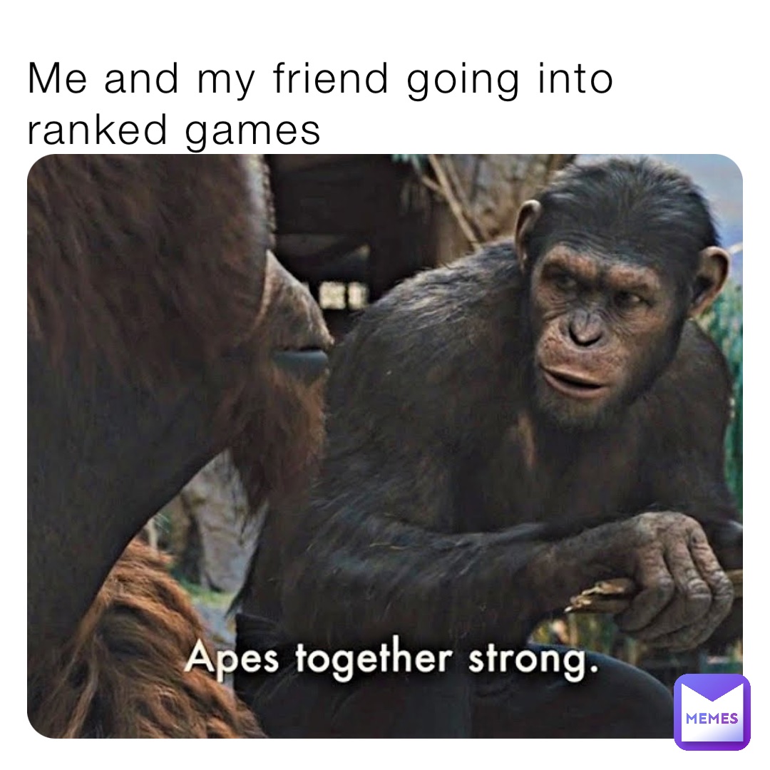 Me and my friend going into ranked games