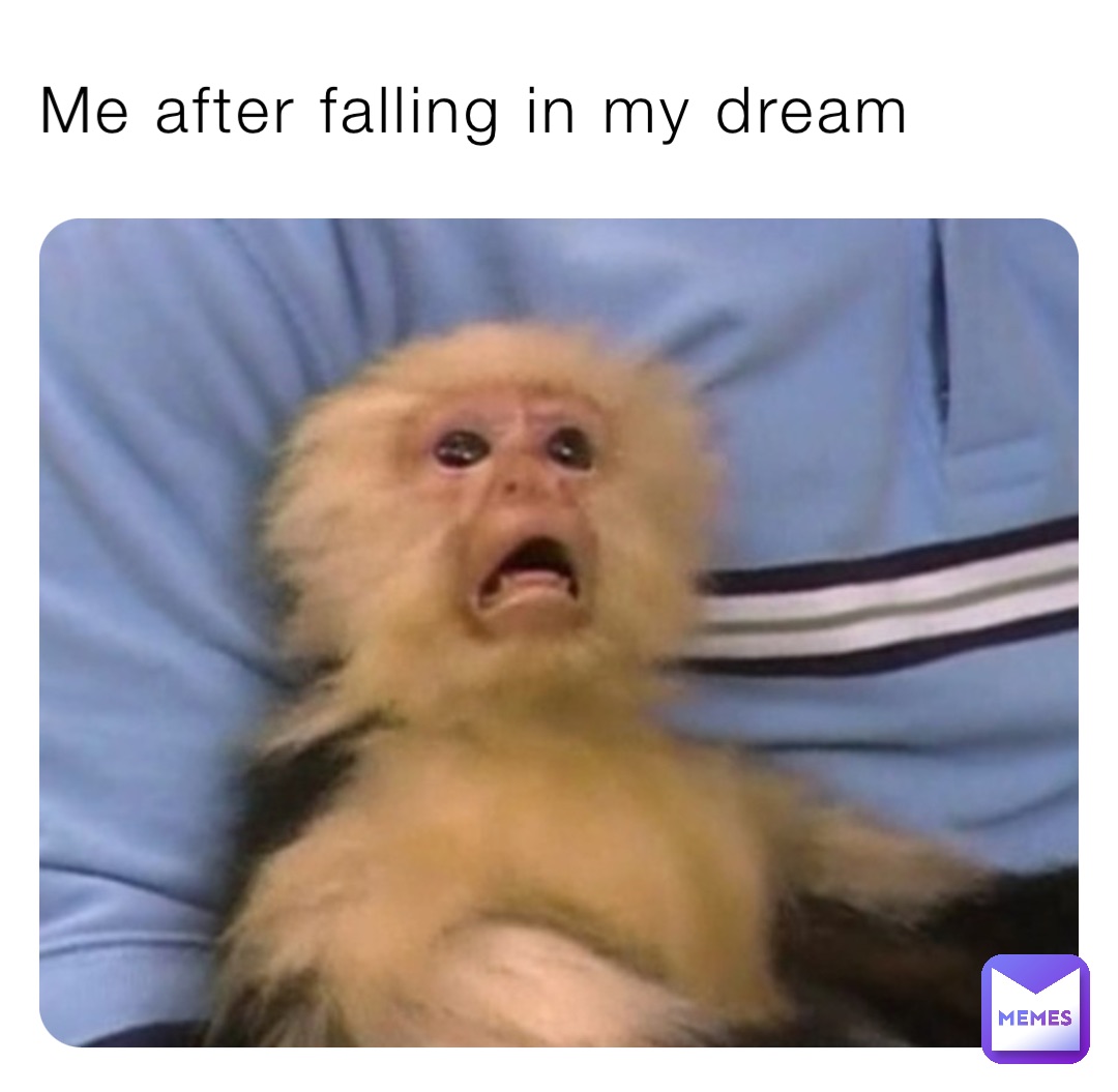 Me after falling in my dream