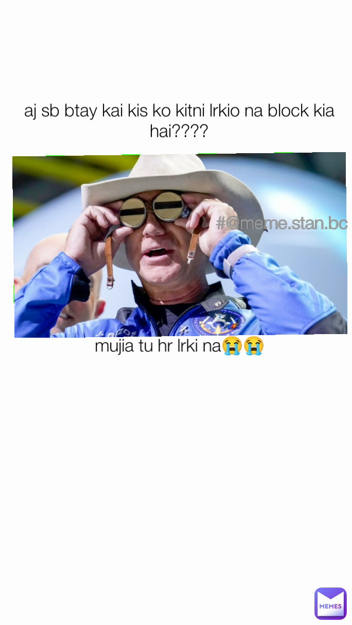#@meme.stan.bc mujia tu hr lrki na😭😭 aj sb btay kai kis ko kitni lrkio na block kia hai????