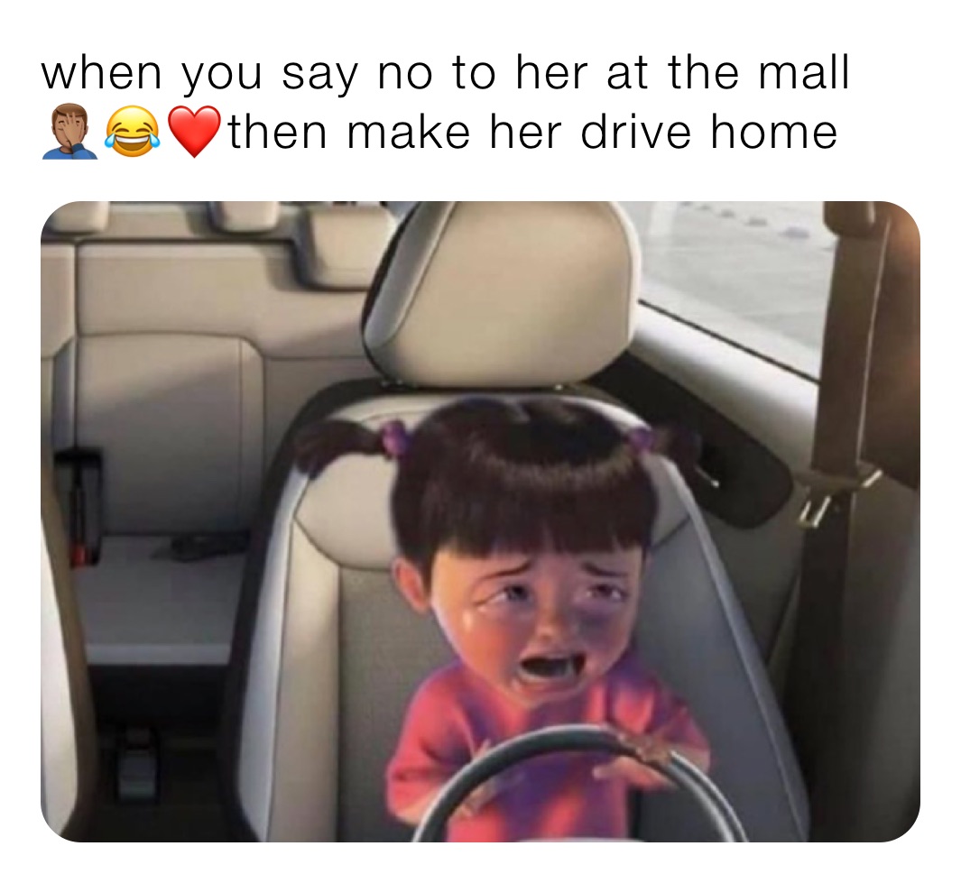 when you say no to her at the mall 🤦🏽‍♂️😂❤️then make her drive home 