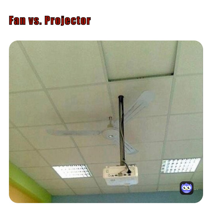 Fan vs. Projector