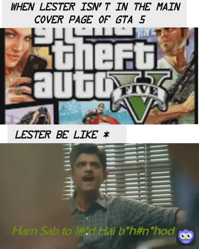 Ham Sab to l#*d Hai b*h#n*hod Lester be like * when Lester isn't in the main cover page of GTA 5