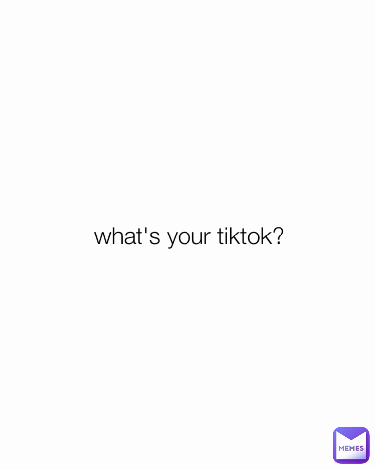 what's your tiktok?