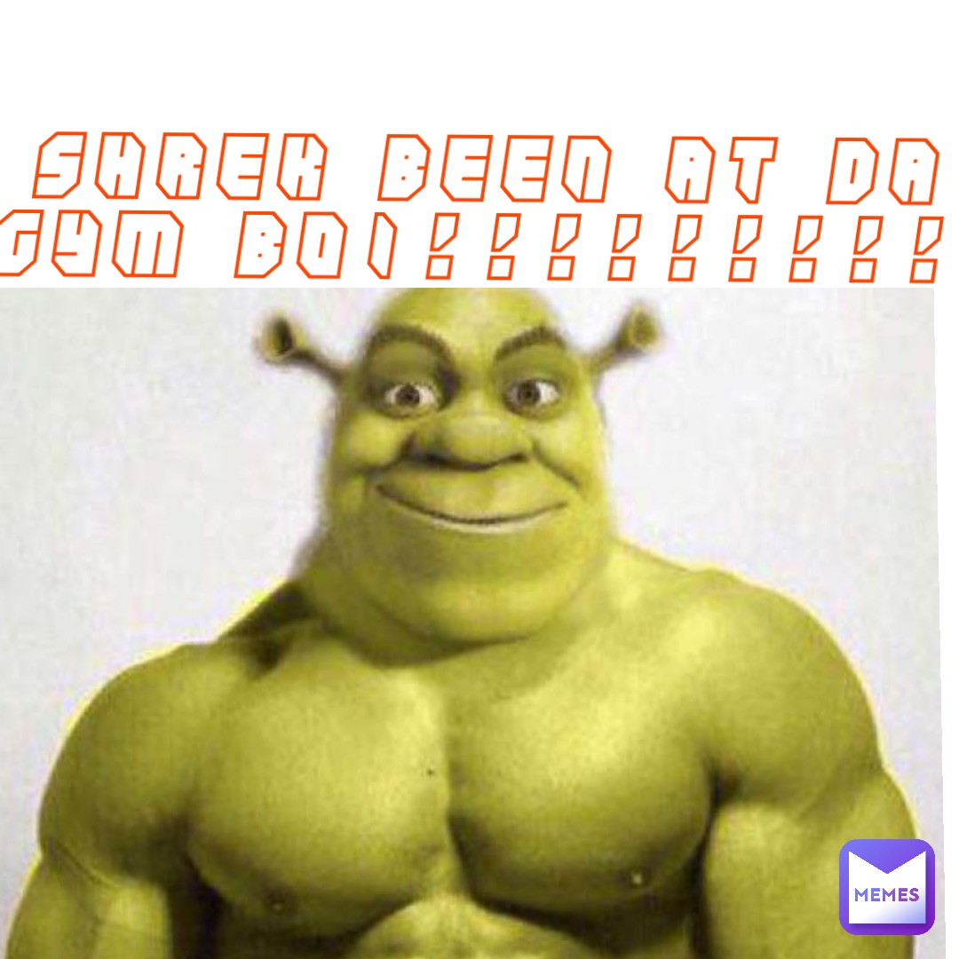 Shrek been at da gym boi!!!!!!!!! | @raggaesharkfan999 | Memes