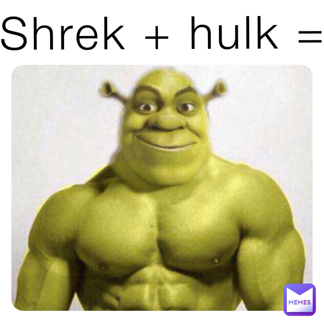 Shrek + hulk =